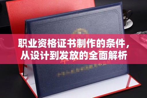 新罗职业资格证书制作的条件，从设计到发放的全面解析